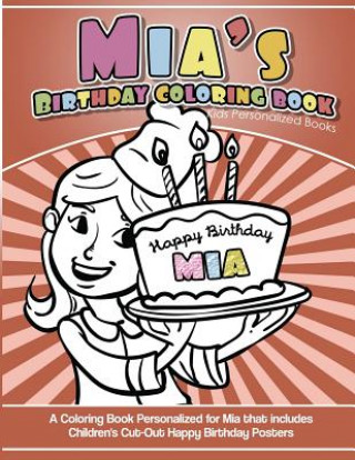 Kniha Mia's Birthday Coloring Book Kids Personalized Books: A Coloring Book Personalized for Mia that includes Children's Cut Out Happy Birthday Posters Mia Books