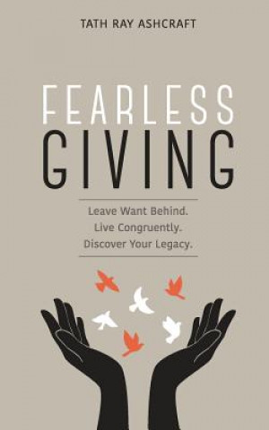 Kniha Fearless Giving: Leave want behind. Live congruently. Discover your legacy. Tath Ray Ashcraft