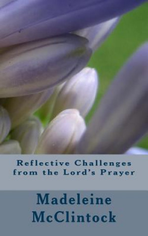 Könyv Reflective Challenges from the Lord's Prayer Madeleine McClintock