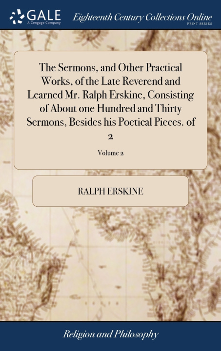 Libro Sermons, and Other Practical Works, of the Late Reverend and Learned Mr. Ralph Erskine, Consisting of About one Hundred and Thirty Sermons, Besides hi RALPH ERSKINE