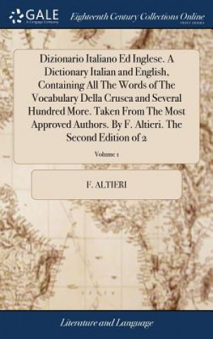 Kniha Dizionario Italiano Ed Inglese. A Dictionary Italian and English, Containing All The Words of The Vocabulary Della Crusca and Several Hundred More. Ta F. ALTIERI