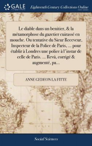 Knjiga Diable Dans Un Benitier, & La M tamorphose Du Gazetier Cuirass  En Mouche. Ou Tentative Du Sieur Receveur, Inspecteur de la Police de Paris, ... Pour ANNE GEDEO LA FITTE