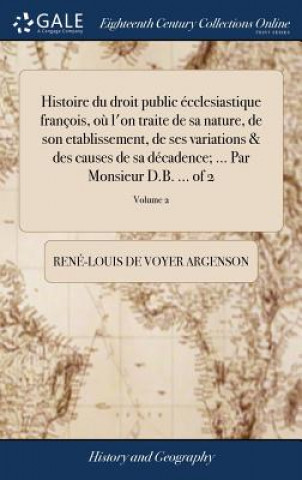 Könyv Histoire Du Droit Public  cclesiastique Fran ois, O  l'On Traite de Sa Nature, de Son Etablissement, de Ses Variations & Des Causes de Sa D cadence; . REN -LOUIS ARGENSON