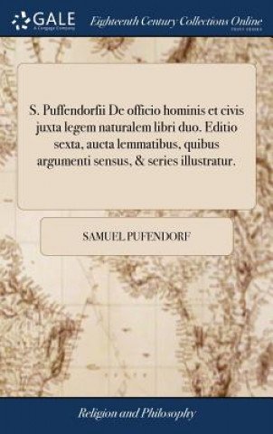 Kniha S. Puffendorfii de Officio Hominis Et Civis Juxta Legem Naturalem Libri Duo. Editio Sexta, Aucta Lemmatibus, Quibus Argumenti Sensus, & Series Illustr SAMUEL PUFENDORF