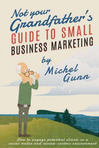 Книга Not Your Grandfather's Guide to Small Business Marketing MICHEL GUNN