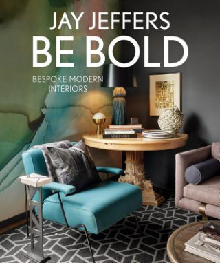 Kniha Be Bold: Bespoke Interiors for the Modern Family Jay Jeffers