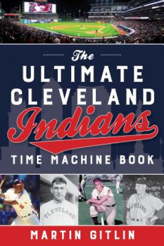 Carte Ultimate Cleveland Indians Time Machine Book Martin Gitlin