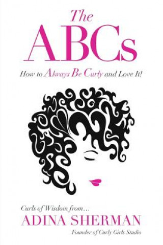 Könyv ABCs How To Always Be Curly and Love It! Curls of Wisdom from...Adina Sherman ADINA SHERMAN