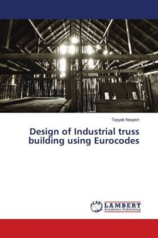 Carte Design of Industrial truss building using Eurocodes Tayyab Naqash