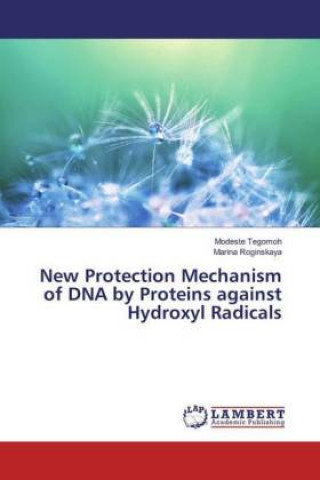 Knjiga New Protection Mechanism of DNA by Proteins against Hydroxyl Radicals Modeste Tegomoh