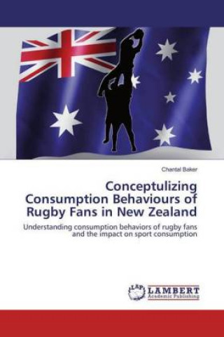 Carte Conceptulizing Consumption Behaviours of Rugby Fans in New Zealand Chantal Baker