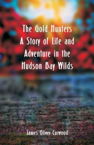 Könyv Gold Hunters JAMES OLIVE CURWOOD