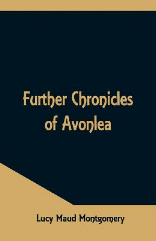 Carte Further Chronicles of Avonlea LUCY MAU MONTGOMERY
