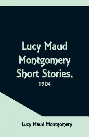 Knjiga Lucy Maud Montgomery Short Stories, 1904 LUCY MAU MONTGOMERY