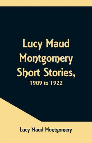 Knjiga Lucy Maud Montgomery Short Stories, 1909 to 1922 LUCY MAU MONTGOMERY