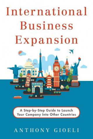 Book International Business Expansion: A Step-by-Step Guide to Launch Your Company Into Other Countries Anthony Gioeli