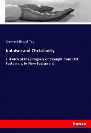 Kniha Judaism and Christianity Crawford Howell Toy