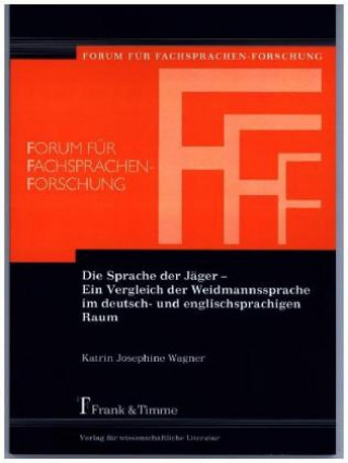 Kniha Die Sprache der Jäger ? Ein Vergleich der Weidmannssprache im deutsch- und englischsprachigen Raum Katrin Josephine Wagner