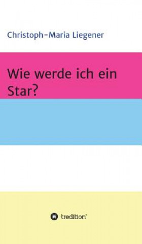 Knjiga Wie werde ich ein Star? Christoph-Maria Liegener