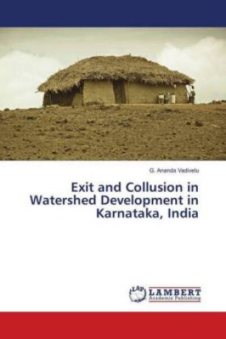 Kniha Exit and Collusion in Watershed Development in Karnataka, India G. Ananda Vadivelu