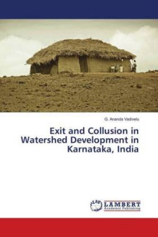 Książka Exit and Collusion in Watershed Development in Karnataka, India G. Ananda Vadivelu