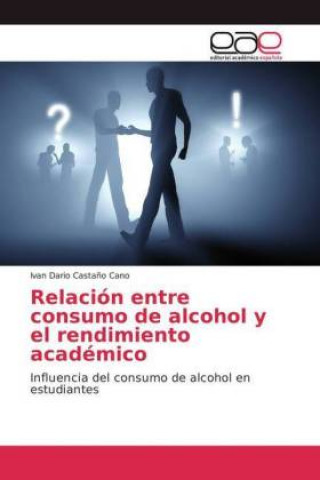 Kniha Relacion entre consumo de alcohol y el rendimiento academico Ivan Dario Castaño Cano