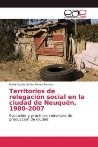 Kniha Territorios de relegacion social en la ciudad de Neuquen, 1980-2007 María Asunta de las Nieves Romero