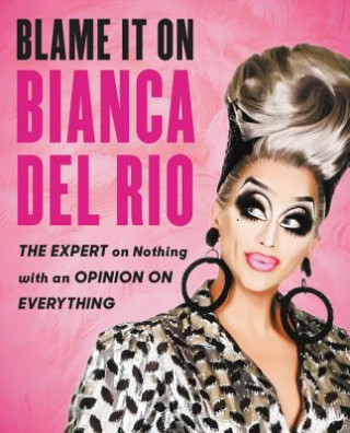 Kniha Blame It on Bianca del Rio: The Expert on Nothing with an Opinion on Everything Bianca del Rio