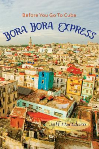 Könyv Before you go to Cuba: Bora Bora Express Jeff Hartdorn