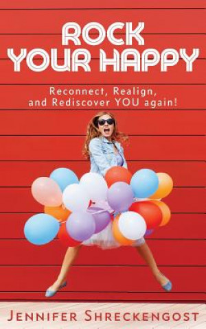 Libro Rock Your Happy: Reconnect, Realign, and Rediscover YOU Again! Jennifer Shreckengost