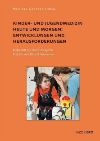 Kniha Kinder- und Jugendmedizin heute und morgen: Entwicklungen und Herausforderungen Michael Grotzer