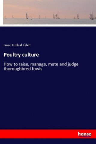 Kniha Poultry culture Isaac Kimbal Felch