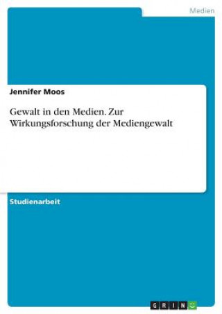 Kniha Gewalt in den Medien. Zur Wirkungsforschung der Mediengewalt Jennifer Moos