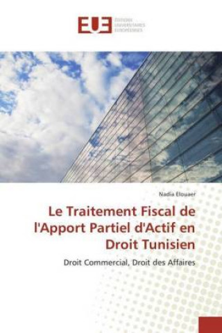 Kniha Le Traitement Fiscal de l'Apport Partiel d'Actif en Droit Tunisien Nadia Elouaer