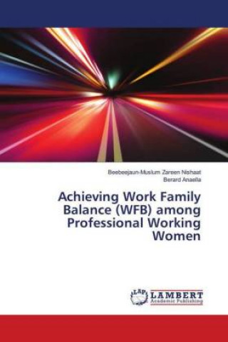 Buch Achieving Work Family Balance (WFB) among Professional Working Women Beebeejaun-Muslum Zareen Nishaat