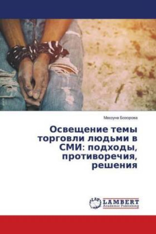 Carte Osveshhenie temy torgovli ljud'mi v SMI: podhody, protivorechiya, resheniya Mahzuna Bozorova