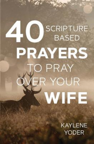 Könyv 40 Scripture-based Prayers to Pray Over Your Wife Kaylene Yoder