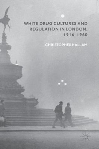 Carte White Drug Cultures and Regulation in London, 1916-1960 Christopher Hallam