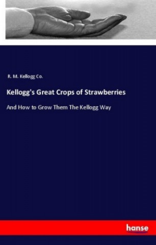 Könyv Kellogg's Great Crops of Strawberries R. M. Kellogg Co.