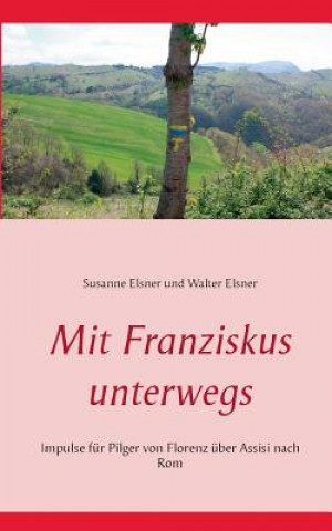 Knjiga Mit Franziskus unterwegs Susanne Elsner