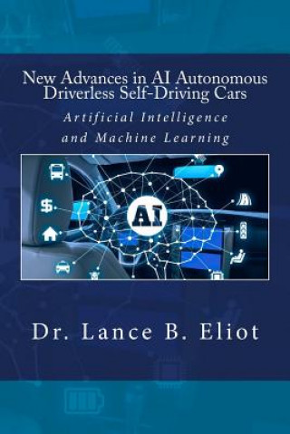 Kniha New Advances in AI Autonomous Driverless Self-Driving Cars: Artificial Intelligence and Machine Learning Lance Eliot