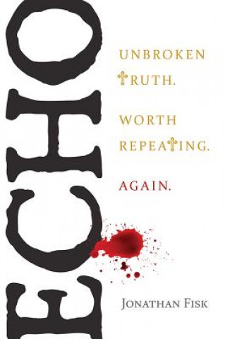 Book Echo: Unbroken Truth Worth Repeating, Again Jonathan Fisk
