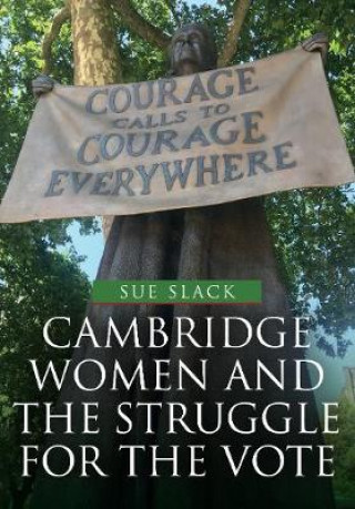 Kniha Cambridge Women and the Struggle for the Vote Sue Slack