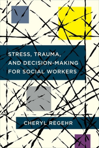 Kniha Stress, Trauma, and Decision-Making for Social Workers Cheryl Regehr