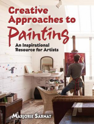 Könyv Creative Approaches to Painting: An Inspirational Resource for Artists Marjorie Sarnat