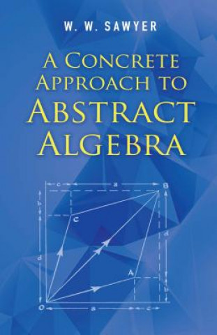 Kniha Concrete Approach to Abstract Algebra W.W Sawyer