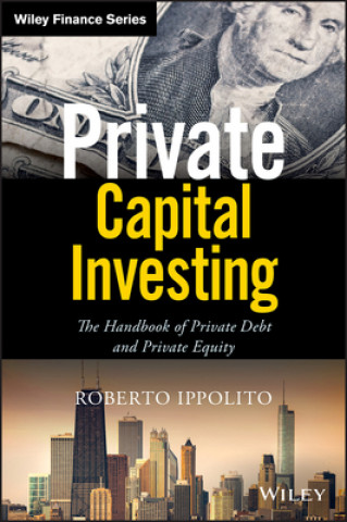 Könyv Private Capital Investing -The Handbook of Private  Debt and Private Equity Roberto Ippolito