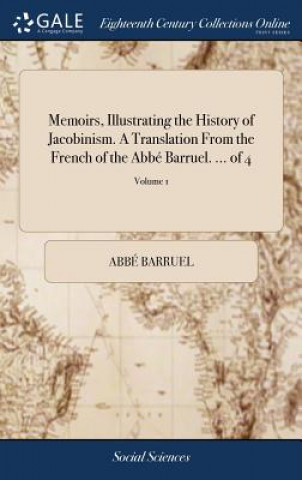 Kniha Memoirs, Illustrating the History of Jacobinism. A Translation From the French of the Abbe Barruel. ... of 4; Volume 1 ABB BARRUEL