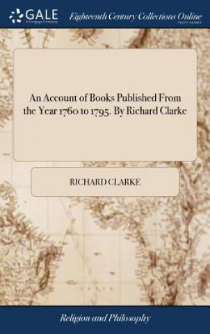 Carte Account of Books Published from the Year 1760 to 1795. by Richard Clarke RICHARD CLARKE