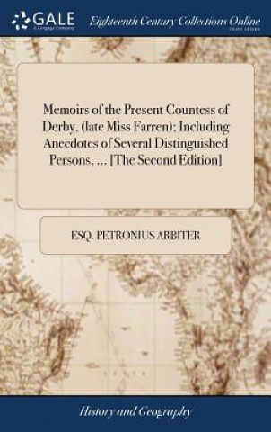 Kniha Memoirs of the Present Countess of Derby, (Late Miss Farren); Including Anecdotes of Several Distinguished Persons, ... [the Second Edition] E PETRONIUS ARBITER